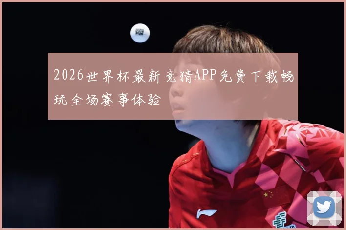 2026世界杯最新竞猜APP免费下载畅玩全场赛事体验